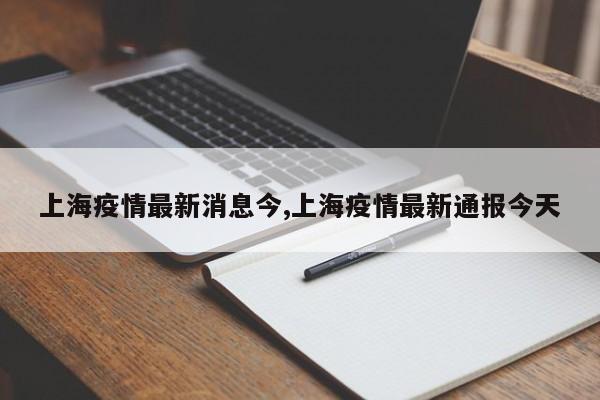 上海疫情最新消息今,上海疫情最新通报今天