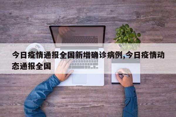 今日疫情通报全国新增确诊病例,今日疫情动态通报全国